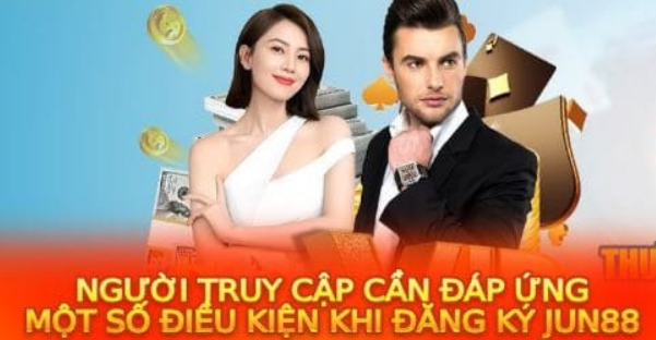 Một số điều kiện cần phải chuẩn bị trước khi thực hiện đăng ký tại Jun88